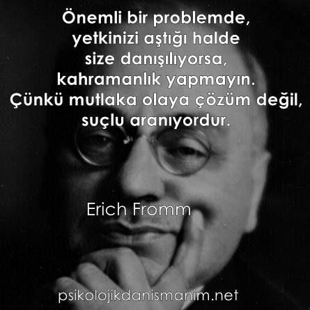 önemli bir problemde yetkinizi aştığı halde size danışılıyorsa erich fromm