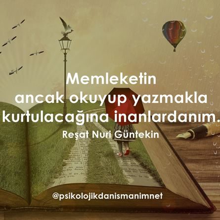 Memleketin ancak okuyup yazmakla kurtulacağına inanlardanım. Reşat Nuri Güntekin